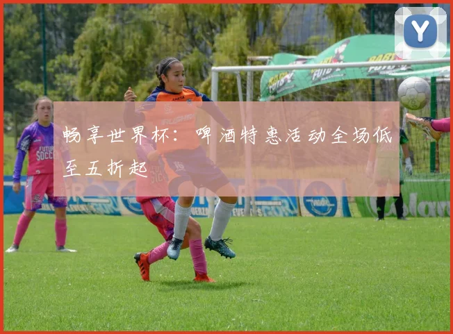 畅享世界杯：啤酒特惠活动全场低至五折起